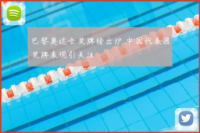 巴黎奥运会奖牌榜出炉 中国代表团奖牌表现引关注