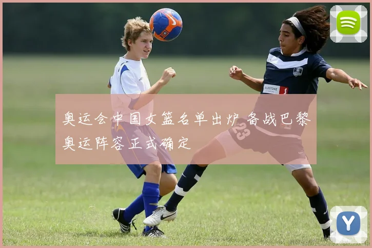 奥运会中国女篮名单出炉 备战巴黎奥运阵容正式确定