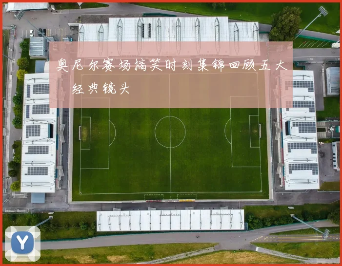 奥尼尔赛场搞笑时刻集锦回顾五大囧经典镜头