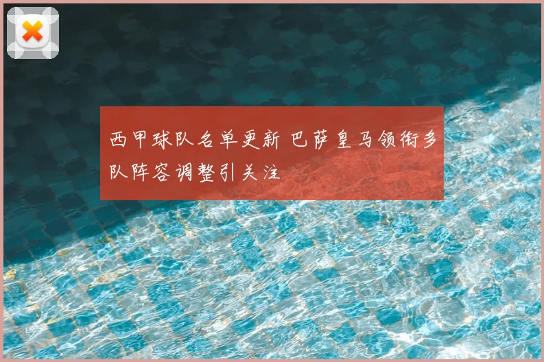 西甲球队名单更新 巴萨皇马领衔多队阵容调整引关注