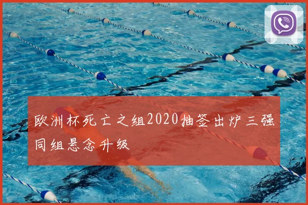 欧洲杯死亡之组2020抽签出炉三强同组悬念升级