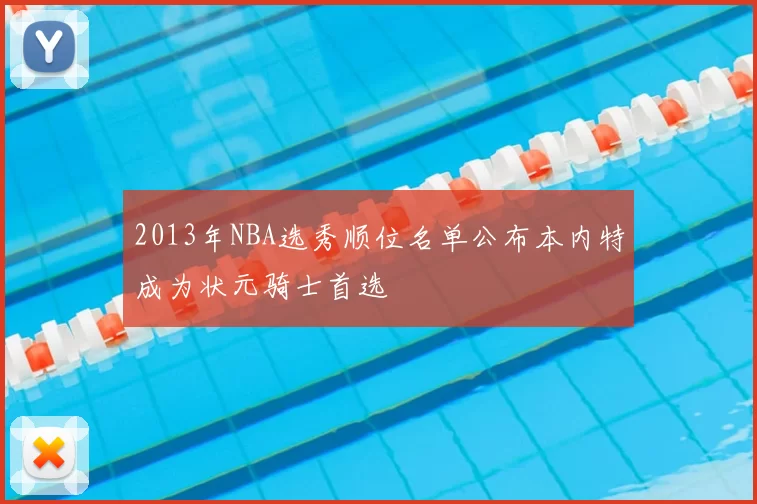 2013年NBA选秀顺位名单公布本内特成为状元骑士首选