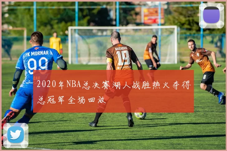 2020年NBA总决赛湖人战胜热火夺得总冠军全场回放