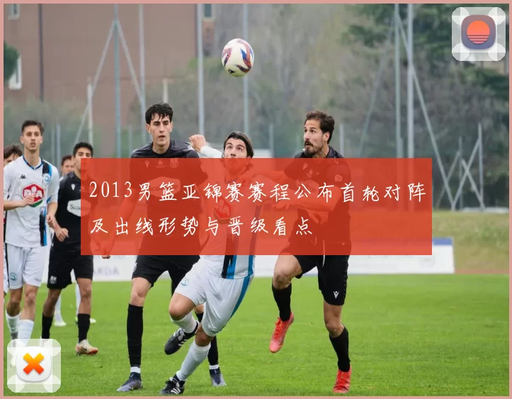 2013男篮亚锦赛赛程公布首轮对阵及出线形势与晋级看点