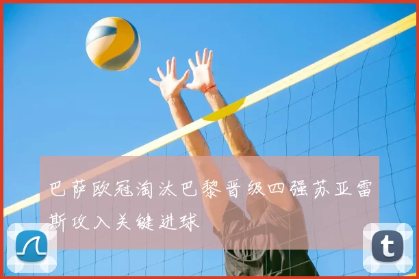 巴萨欧冠淘汰巴黎晋级四强苏亚雷斯攻入关键进球