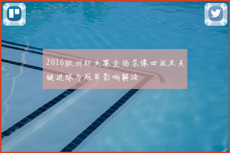 2016欧洲杯决赛全场录像回放及关键进球与冠军影响解读
